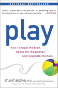 Play: How It Shapes The Brain, Opens The Imagination, And Invigorates The Soul